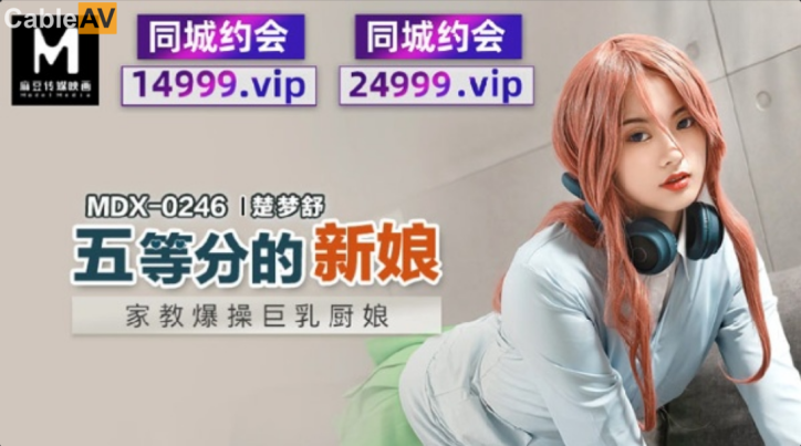 STP27486 【国产AV首发星耀】麻豆传媒女神乱爱系列MDX-246《五等分的新娘》爆操巨乳厨娘 美乳女神楚梦舒