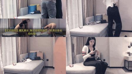 【文轩探花】爆乳美女_胸大腿细颜值高，超清设备偷拍性爱。