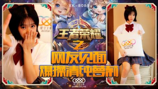 星空传媒 XK8090 王者荣耀之网友见面爆操清纯萝莉
