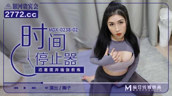 麻豆传媒MDX0238-02时间停止器姿意摆弄瑜珈教练-陶子