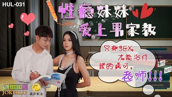 葫芦影业 HUL-031《性瘾妹妹爱上男家教》只有SEX才能只我的病了,老师!
