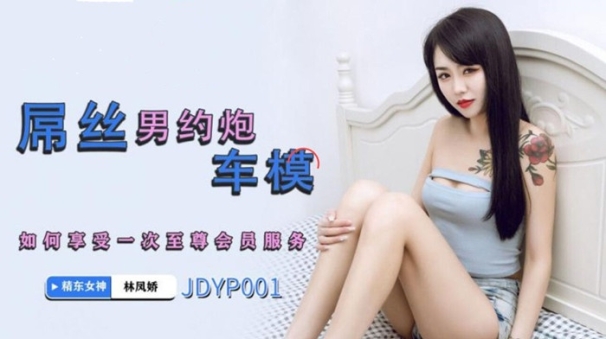 精东影业 JDYP-001 屌丝男约炮车模 享受一次至尊会员服务 林凤娇