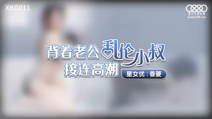 ✿会所首发✿ 星空传媒 XKG-011 背着老公乱伦小叔▌美嘉 ▌模特嫂子阴户湿哒哒 紧致小穴卡住肉棒 情欲四射高潮迭起