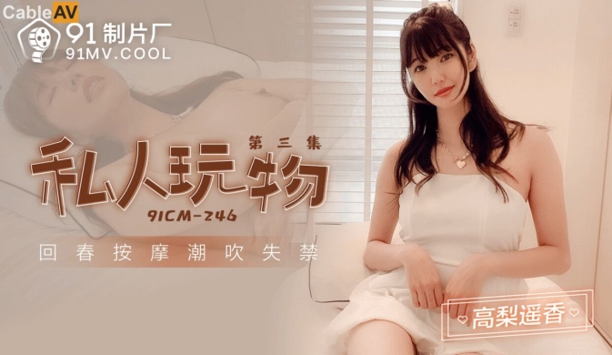 91电影制片厂 91CM-246《私人玩物3》回春按摩潮吹失禁